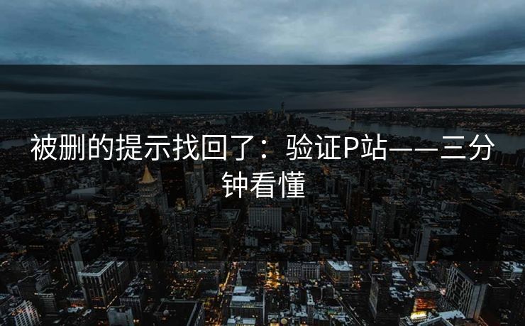 被删的提示找回了：验证P站——三分钟看懂