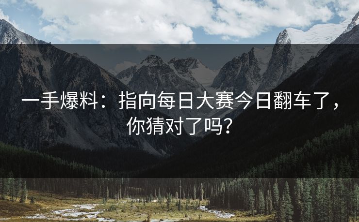 一手爆料：指向每日大赛今日翻车了，你猜对了吗？