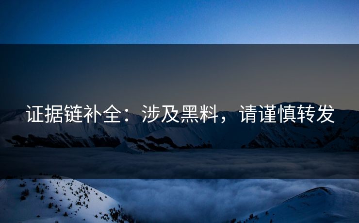 证据链补全:涉及黑料,请谨慎转发 证据链补全:涉及黑料,请谨慎转发